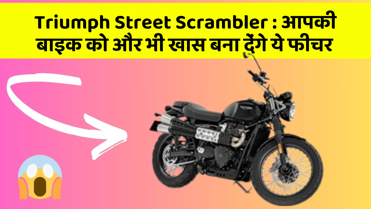 Triumph Street Scrambler : आपकी बाइक को और भी खास बना देंगे ये फीचर