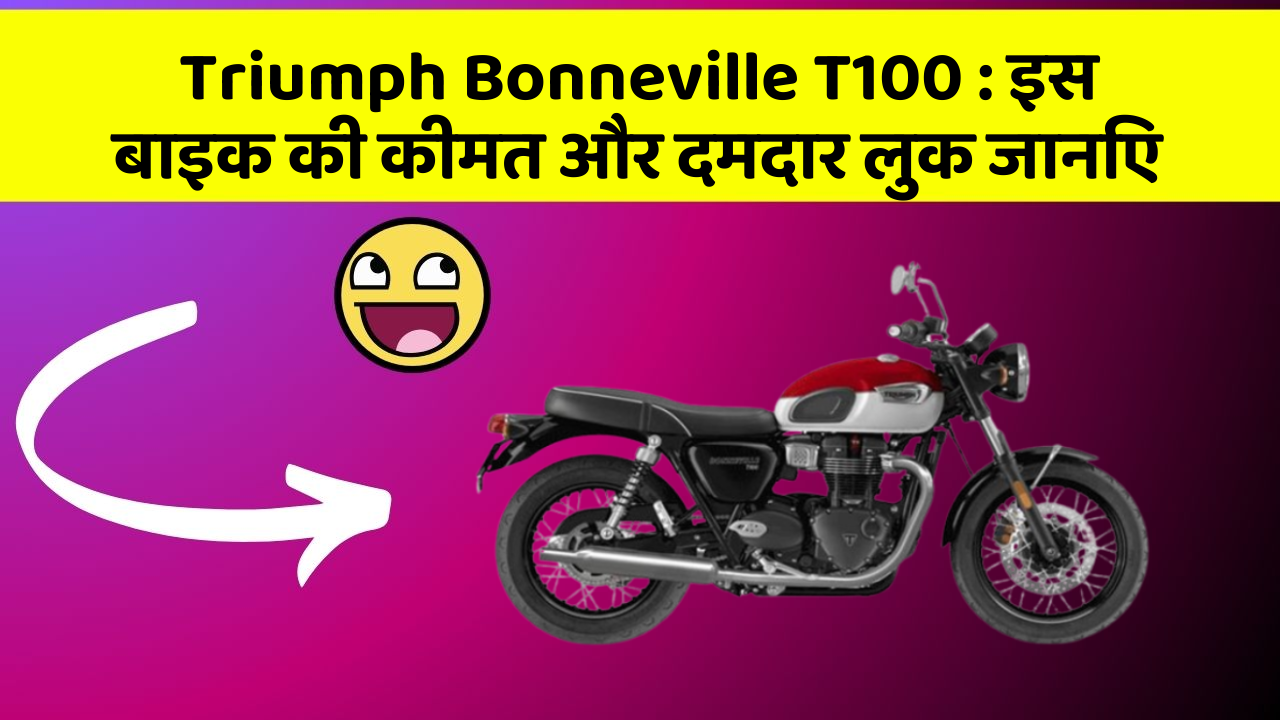 Triumph Bonneville T100: इस बाइक की कीमत और दमदार लुक जानिए