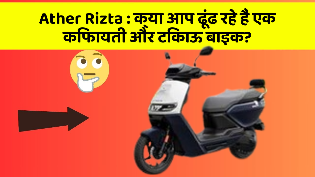 Ather Rizta : क्या आप ढूंढ रहे हैं एक किफायती और टिकाऊ बाइक?