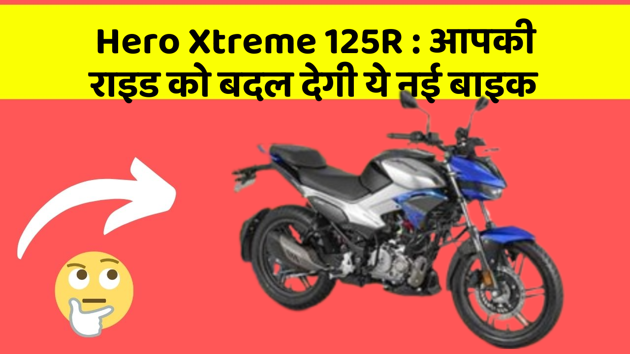 Hero Xtreme 125R: आपकी राइड को बदल देगी ये नई बाइक