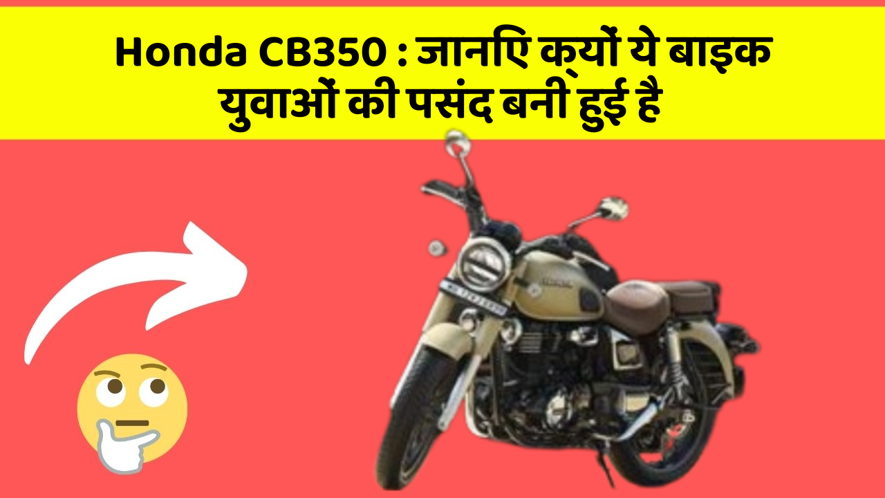 Honda CB350: जानिए क्यों ये बाइक युवाओं की पसंद बनी हुई है